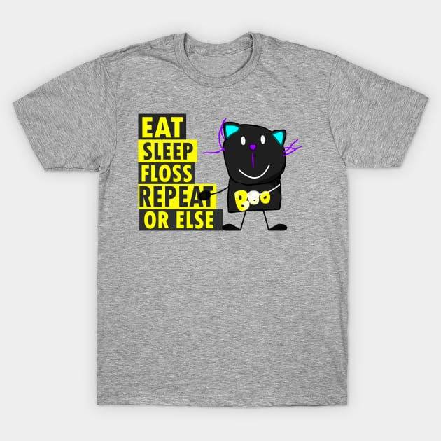 Eat, Sleep, Floss, Repeat OR ELSE!!! T-Shirt by Baddy's Shop